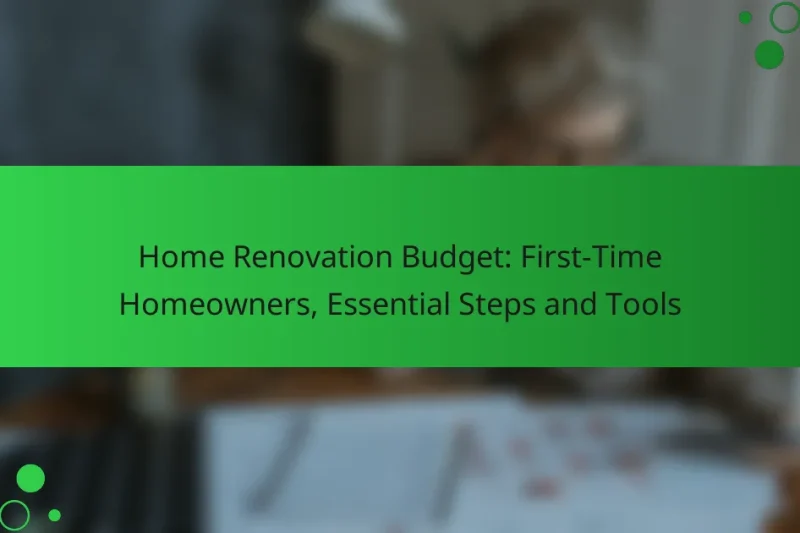Home Renovation Budget: First-Time Homeowners, Essential Steps and Tools