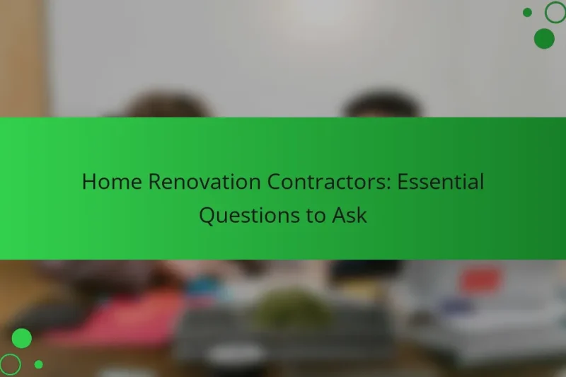 Home Renovation Contractors: Essential Questions to Ask