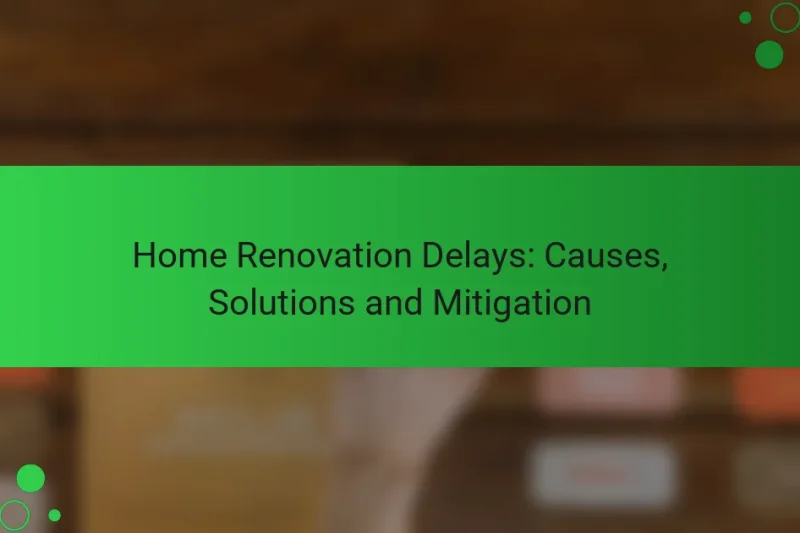 Home Renovation Delays: Causes, Solutions and Mitigation
