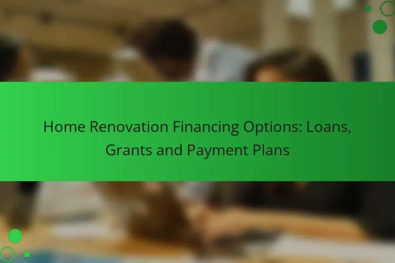 Home Renovation Financing Options: Loans, Grants and Payment Plans