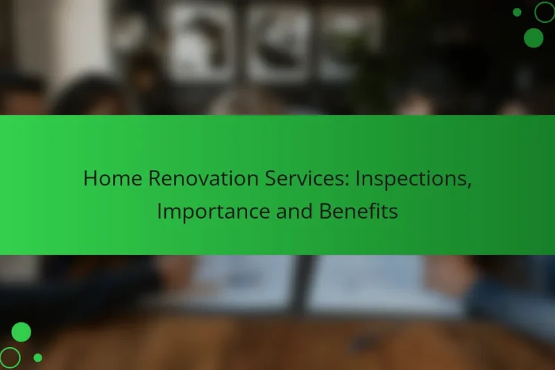 Home Renovation Services: Inspections, Importance and Benefits