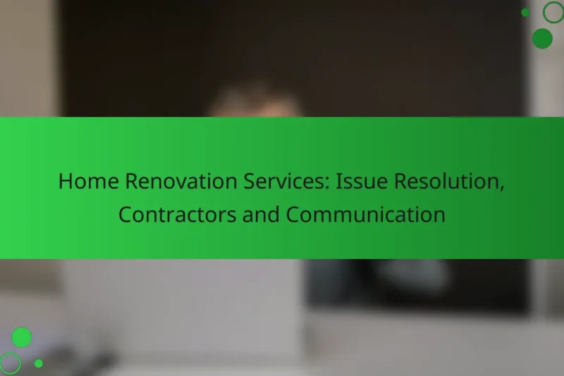 Home Renovation Services: Issue Resolution, Contractors and Communication