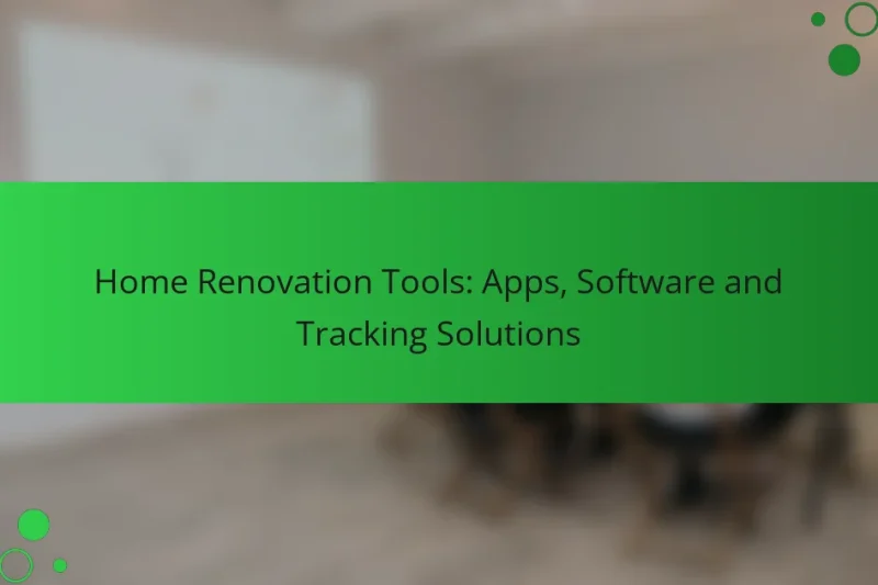 Home Renovation Tools: Apps, Software and Tracking Solutions