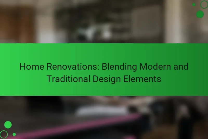 Home Renovations: Blending Modern and Traditional Design Elements