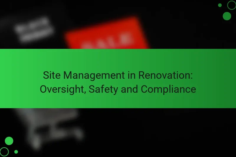 Site Management in Renovation: Oversight, Safety and Compliance