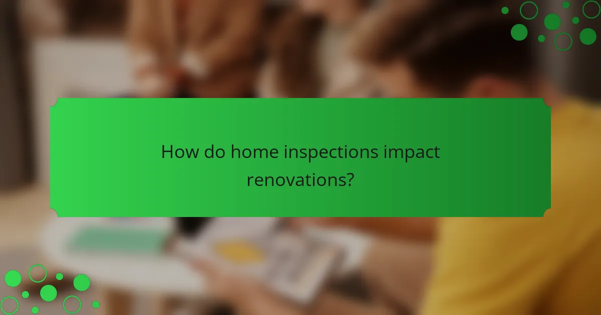 How do home inspections impact renovations?