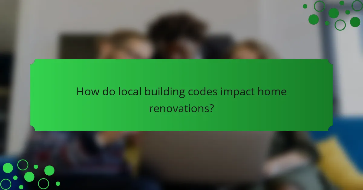 How do local building codes impact home renovations?