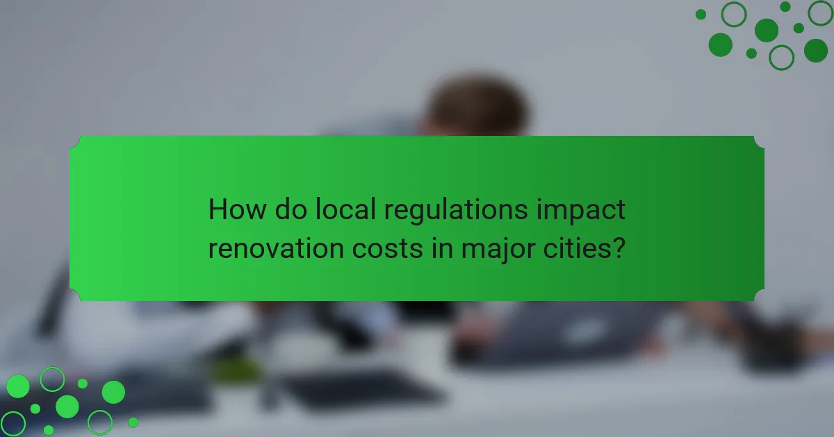 How do local regulations impact renovation costs in major cities?