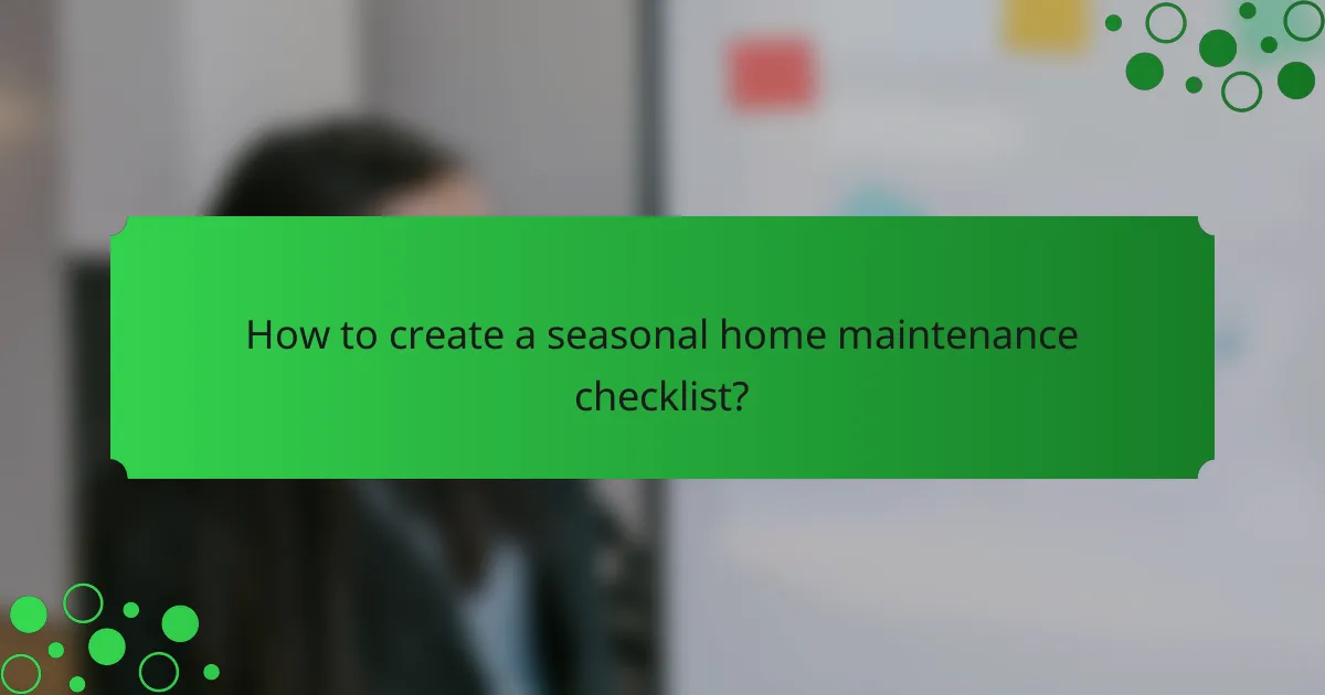 How to create a seasonal home maintenance checklist?