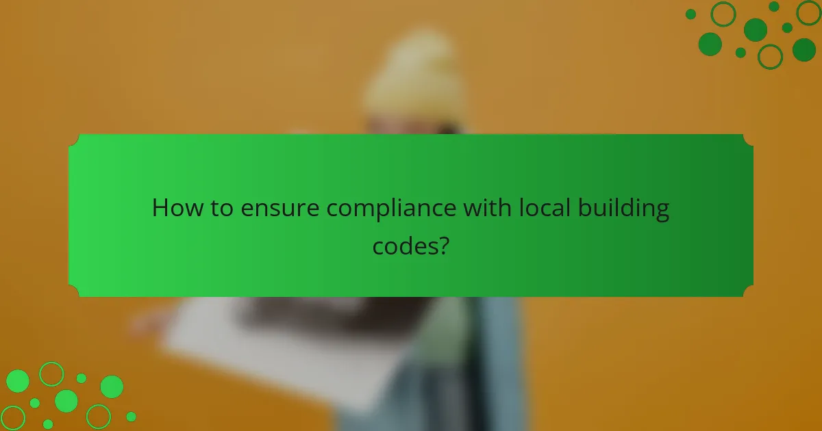 How to ensure compliance with local building codes?