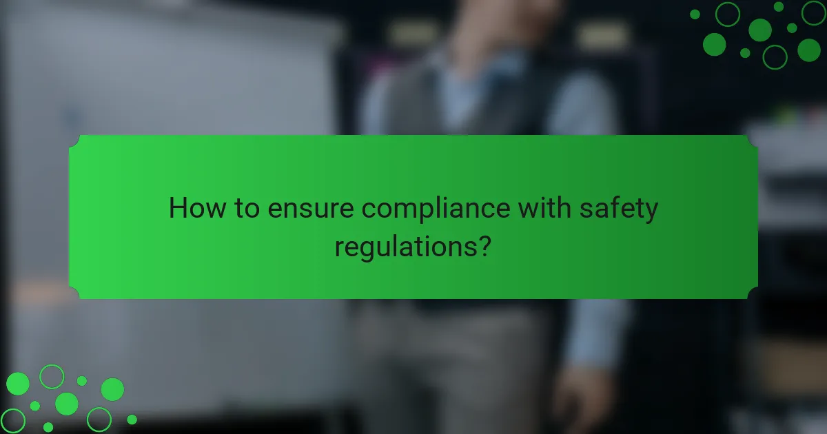 How to ensure compliance with safety regulations?