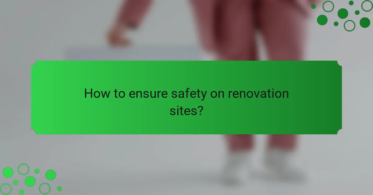 How to ensure safety on renovation sites?