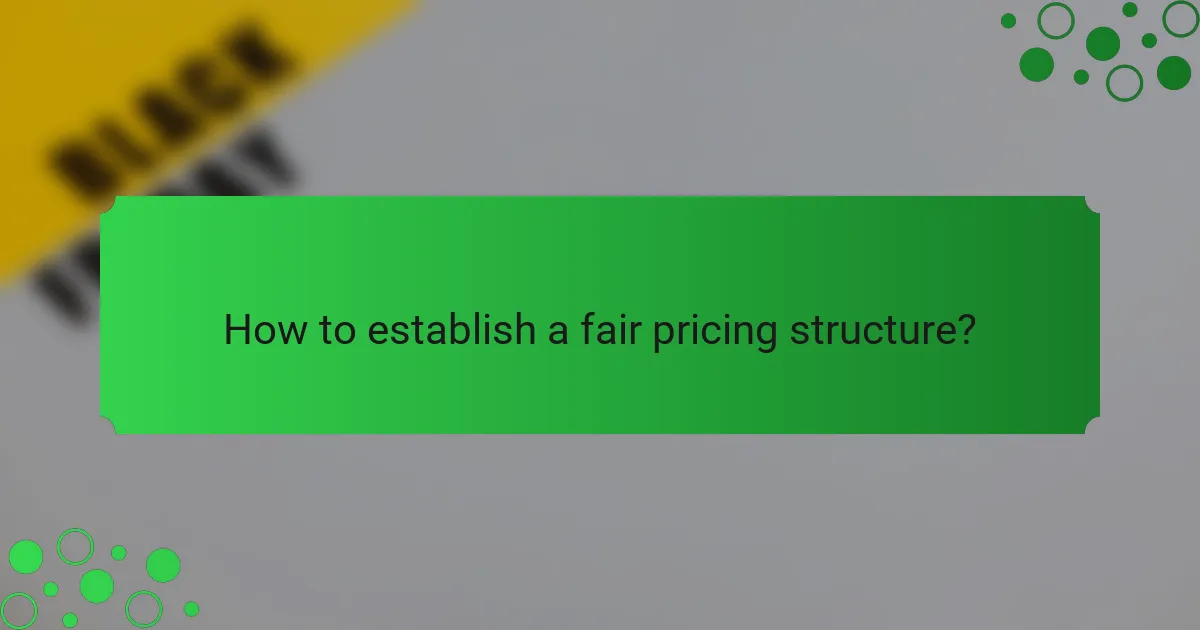 How to establish a fair pricing structure?