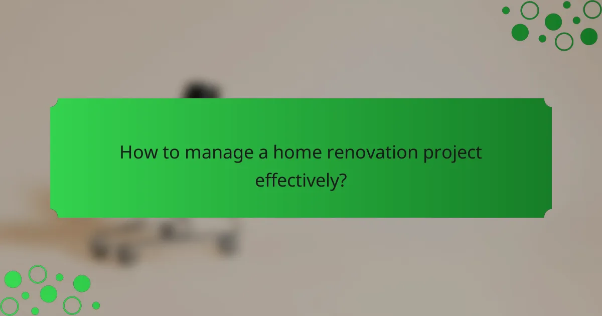 How to manage a home renovation project effectively?