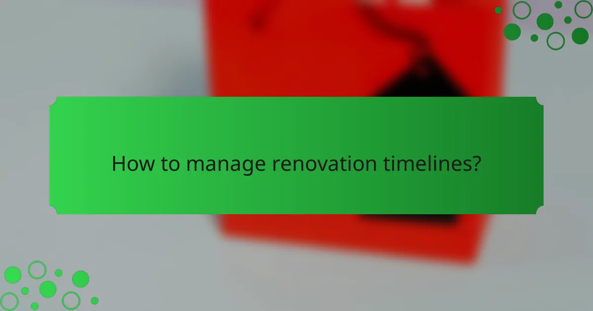 How to manage renovation timelines?