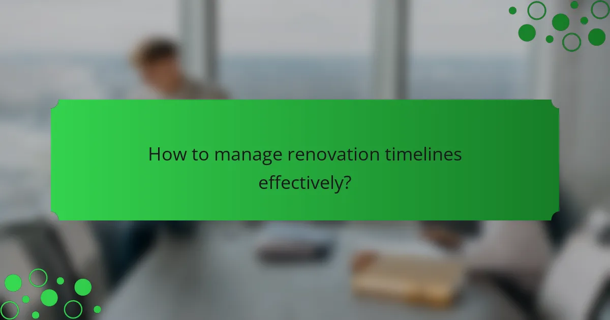 How to manage renovation timelines effectively?