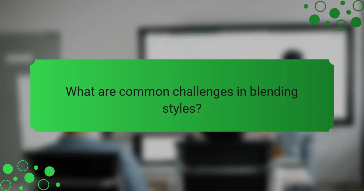 What are common challenges in blending styles?
