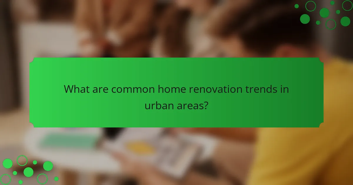 What are common home renovation trends in urban areas?