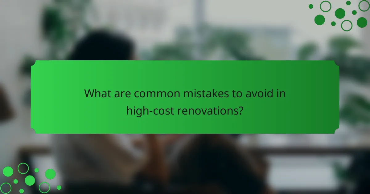 What are common mistakes to avoid in high-cost renovations?