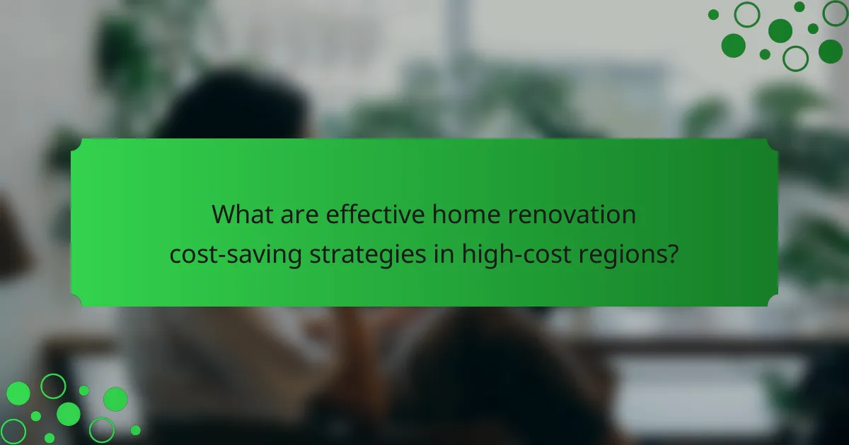 What are effective home renovation cost-saving strategies in high-cost regions?
