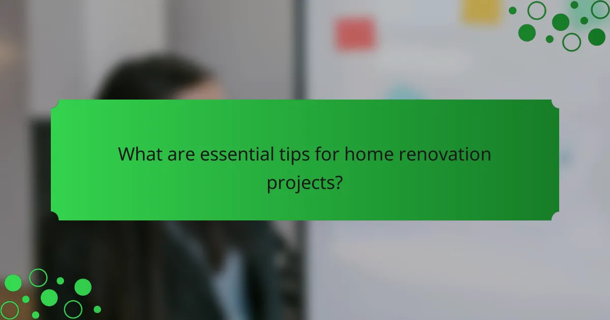 What are essential tips for home renovation projects?