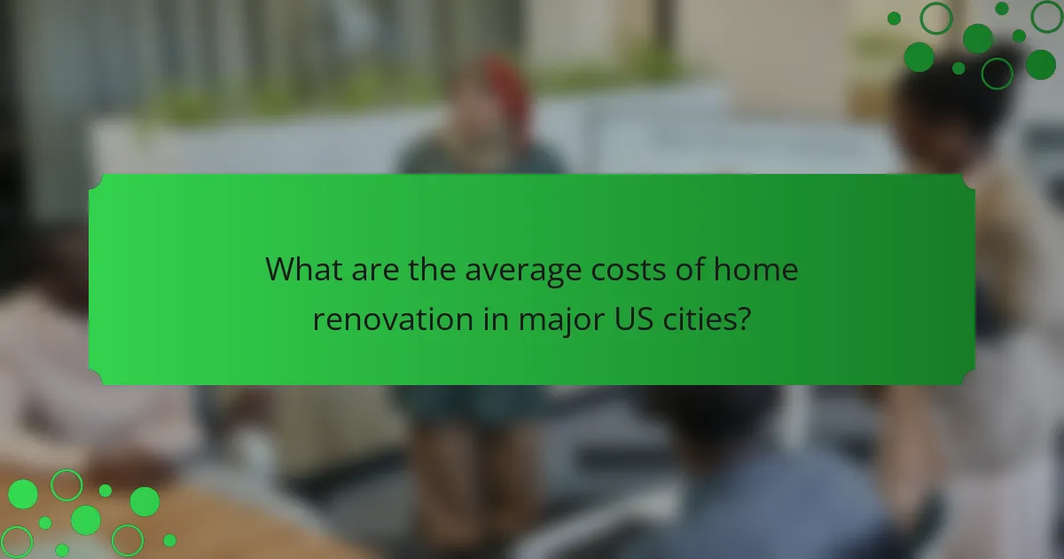 What are the average costs of home renovation in major US cities?