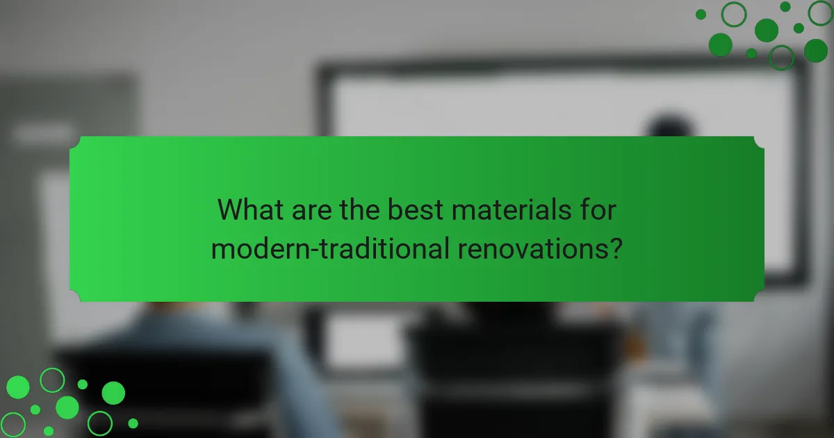 What are the best materials for modern-traditional renovations?