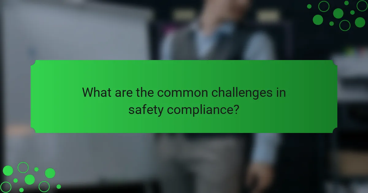 What are the common challenges in safety compliance?