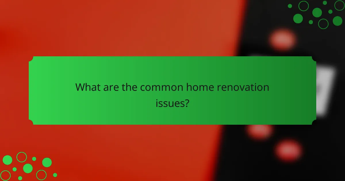 What are the common home renovation issues?
