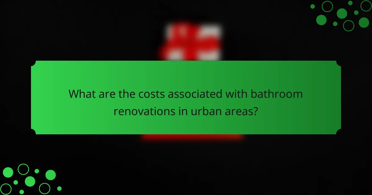 What are the costs associated with bathroom renovations in urban areas?