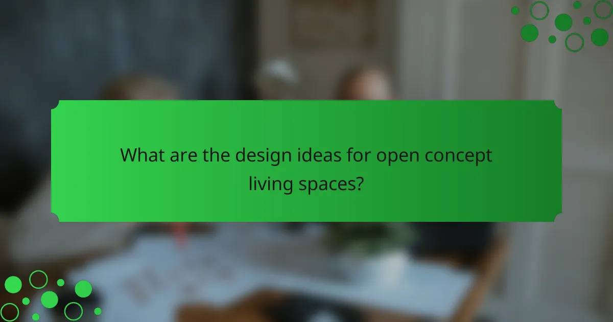 What are the design ideas for open concept living spaces?