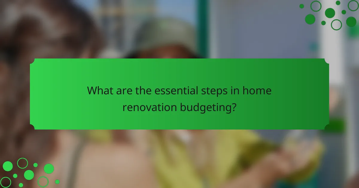 What are the essential steps in home renovation budgeting?