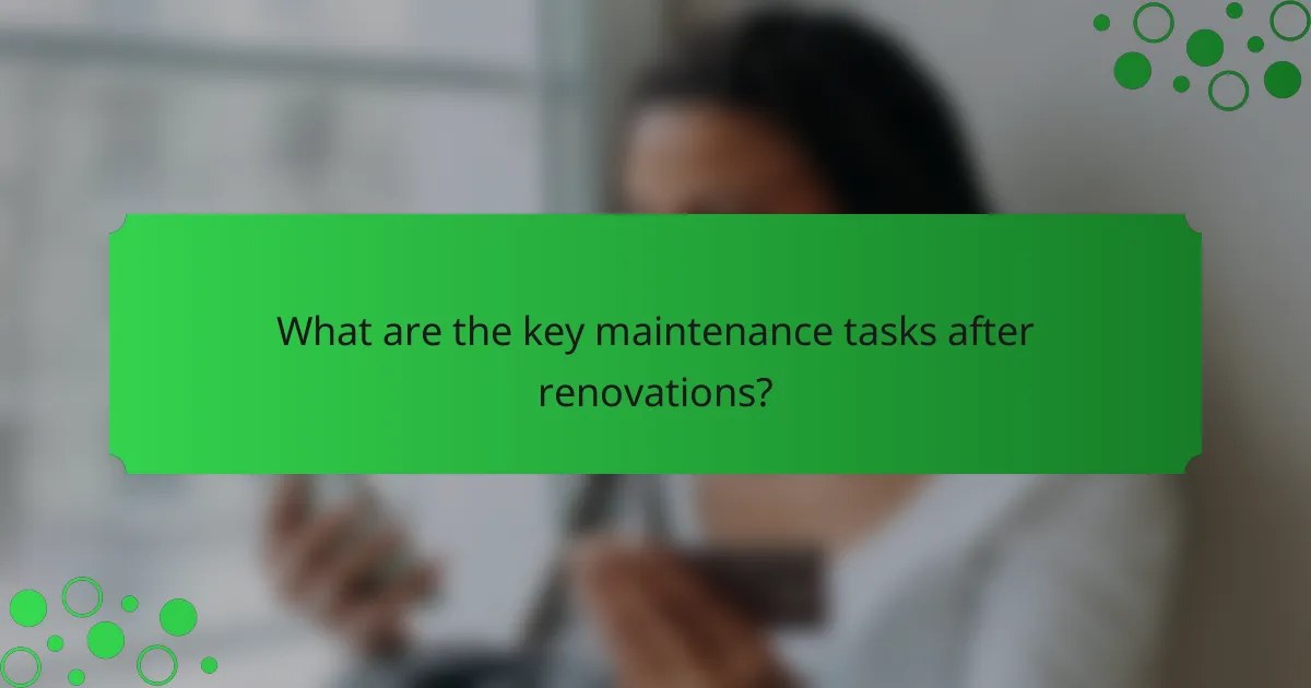 What are the key maintenance tasks after renovations?