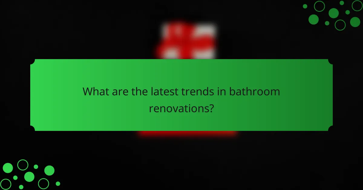 What are the latest trends in bathroom renovations?