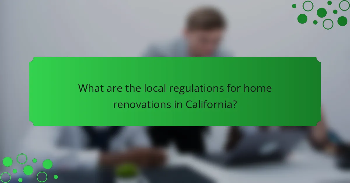 What are the local regulations for home renovations in California?