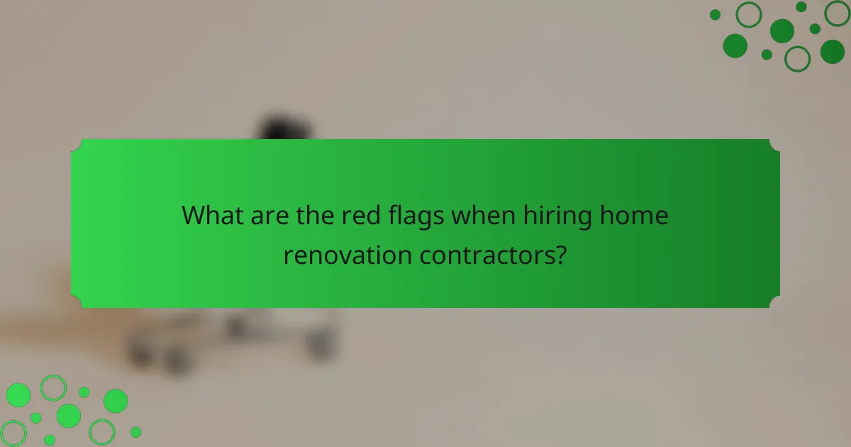 What are the red flags when hiring home renovation contractors?