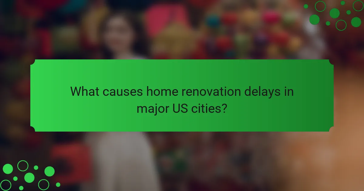 What causes home renovation delays in major US cities?
