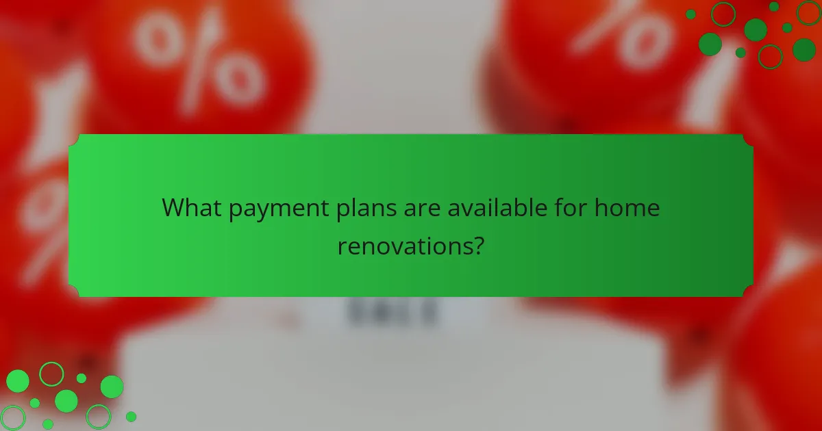 What payment plans are available for home renovations?