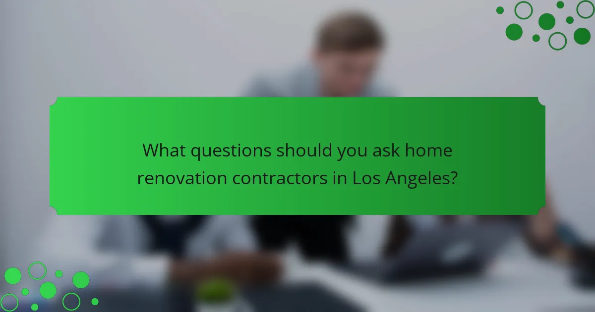 What questions should you ask home renovation contractors in Los Angeles?