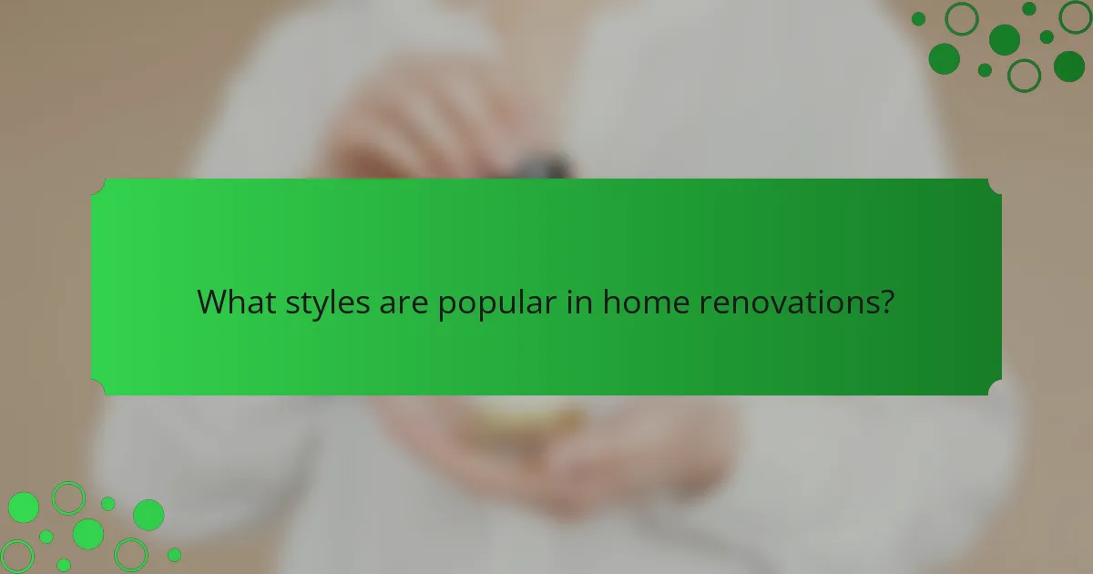 What styles are popular in home renovations?