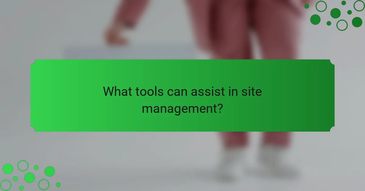 What tools can assist in site management?
